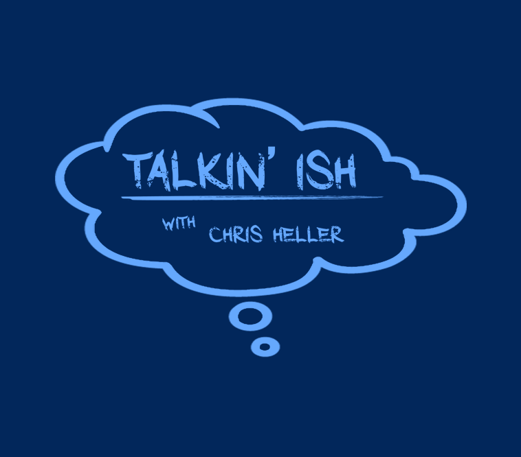 Talkin' Ish with Chris Heller